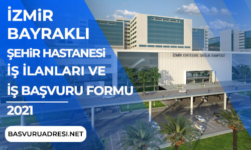 izmir bayrakli sehir hastanesi is ilanlari ve is basvuru formu