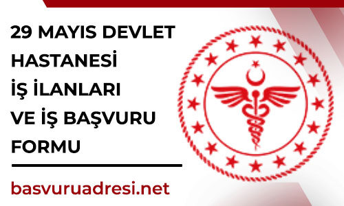 29 mayis devlet hastanesi is ilanlari ve is basvuru formu